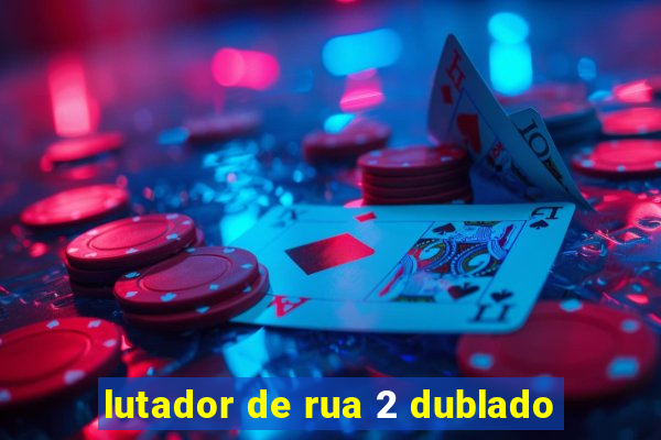 lutador de rua 2 dublado